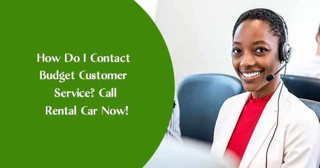 How Do I Contact Budget Customer Service? Call Rental Car Now!