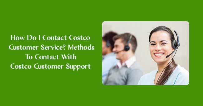 How Do I Contact Costco Customer Service? Methods To Contact With Costco Customer Support