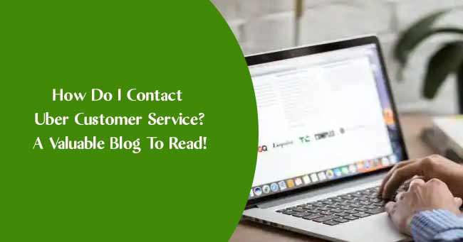How Do I Contact Uber Customer Service? A Valuable Blog To Read!