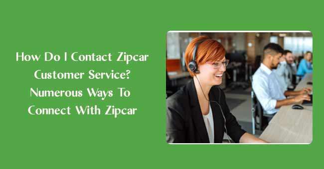 How Do I Contact Zipcar Customer Service? Numerous Ways To Connect With Zipcar