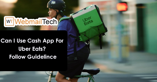 Can I Use Cash App For Uber Eats? Follow Guidelince