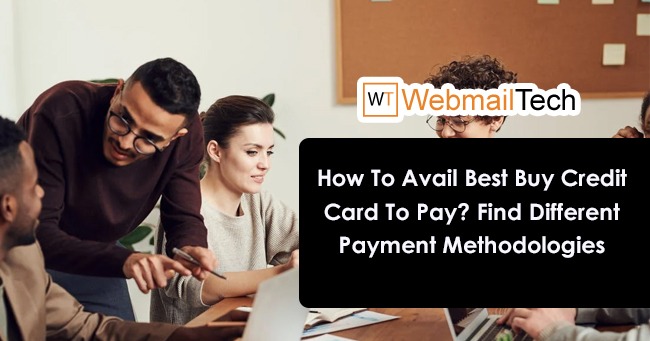How To Avail Best Buy Credit Card To Pay? Find Different Payment Methodologies 