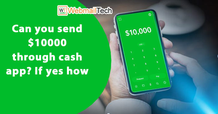 Can you send $10000 Through Cash App? If yes how